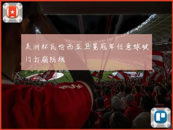 美洲杯瓦伦西亚卫冕冠军任意球破门打崩防线