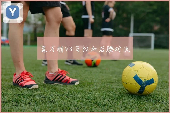 莱万特vs马拉加后腰对决