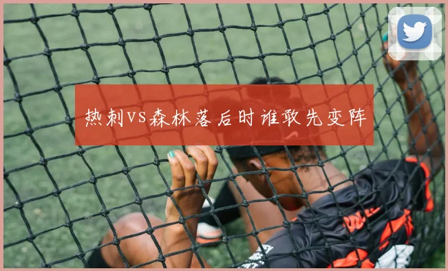 热刺vs森林落后时谁敢先变阵