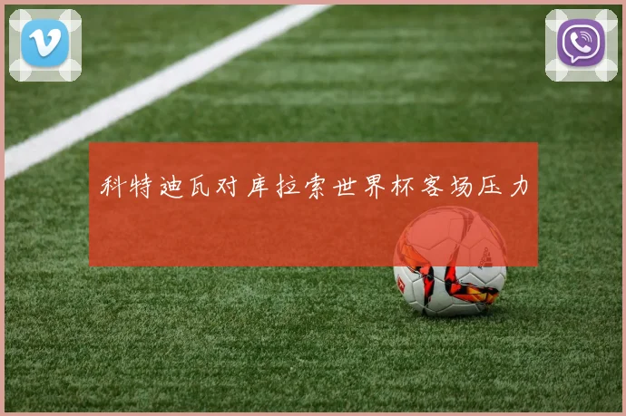 科特迪瓦对库拉索世界杯客场压力
